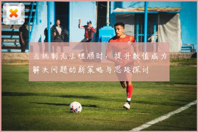 当机制无法理顺时，提升数值成为解决问题的新策略与思路探讨